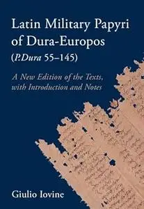 Latin Military Papyri of Dura-Europos (P.Dura 55–145): A New Edition of the Texts, with Introduction and Notes