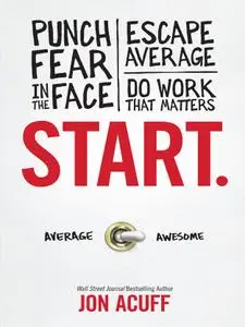 Start.: Punch Fear in the Face, Escape Average and Do Work That Matters