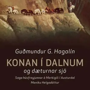«Konan í dalnum og dæturnar sjö: Saga húsfreyjunnar á Merkigili í Austurdal Moniku Helgadóttur» by Guðmundur G. Hagalín