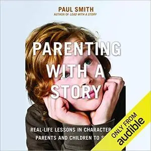 Parenting with a Story: Real-Life Lessons in Character for Parents and Children to Share [Audiobook]