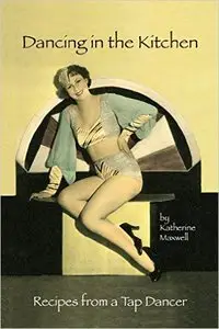 Dancing in the Kitchen: Recipes from a Tap Dancer