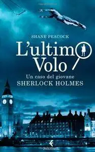 Shane Peacock - L' ultimo volo. Un caso del giovane Sherlock Holmes