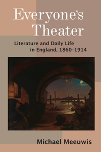 Everyone’s Theater : Literature and Daily Life in England, 1860–1914
