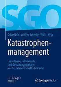 Katastrophenmanagement: Grundlagen, Fallbeispiele und Gestaltungsoptionen aus betriebswirtschaftlicher Sicht
