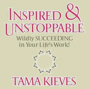 Inspired & Unstoppable: Wildly Succeeding in Your Life's Work! [Audiobook]