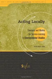 Acting Locally: Concepts and Models for Service Learning in Environmental Studies (Service Learning in the Disciplines Series)