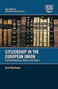 Citizenship in the European Union: Constitutionalism, Rights and Norms