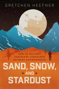 Sand, Snow, and Stardust: How US Military Engineers Conquered Extreme Environments