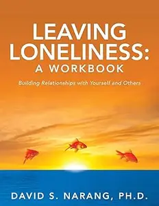 Leaving Loneliness: A Workbook: Building Relationships with Yourself and Others