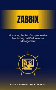 Mastering Zabbix: Comprehensive Monitoring and Performance Management