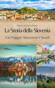 La Storia della Slovenia: Un Viaggio Attraverso i Secoli (Italian Edition)