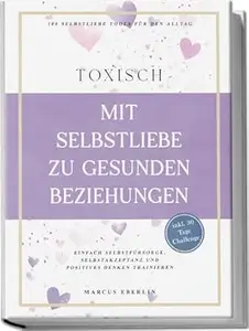 TOXISCH: Mit Selbstliebe zu gesunden Beziehungen - 100 Selbstliebe Tools für den Alltag | Einfach Selbstfürsorge,