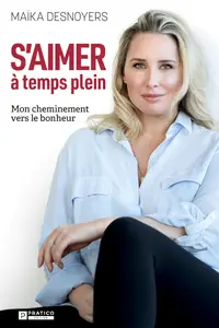 S'aimer à temps plein : Mon cheminement vers le bonheur - Maïka Desnoyers