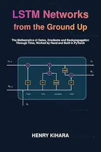 LSTM Networks from the Ground Up: A Hand-Worked Mathematical and PyTorch Guide to Gates, Gradients, and Backpropagation