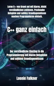 C++ ganz einfach: Der verständliche Einstieg in die Programmierung mit klaren Beispielen und solidem Grundlagenwissen