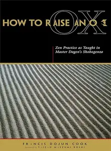 How to Raise an Ox: Zen Practice as Taught in Zen Master Dogen's Shobogenzo
