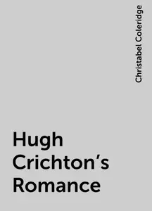 «Hugh Crichton's Romance» by Christabel Coleridge