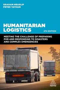 Humanitarian Logistics: Meeting the Challenge of Preparing for and Responding to Disasters and Complex Emergencies