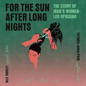 For the Sun After Long Nights: The Story of Iran's Women-Led Uprising [Audiobook]