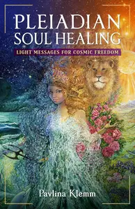 Pleiadian Soul Healing: Light Messages for Cosmic Freedom