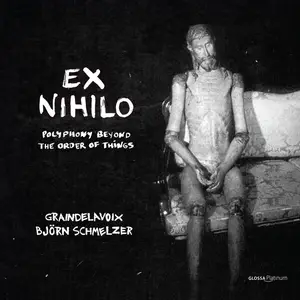 Graindelavoix & Björn Schmelzer - Ex Nihilo: Polyphony Out of the Order of Things (2024) (Hi-Res)