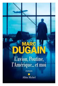 Marc Dugain, "L'avion, Poutine, l'Amérique... et moi"