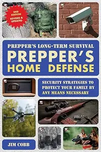 Prepper's Long-Term Survival: Prepper's Home Defense: Security Strategies to Protect Your Family by Any Means Necessary