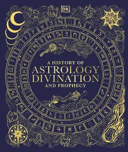 A History of Astrology, Divination and Prophecy (DK A History of)