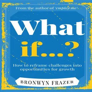 What if...?: How to Reframe Challenges into Opportunities for Growth [Audiobook]