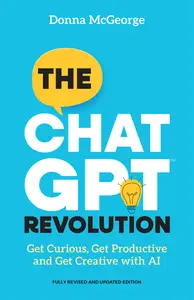 The ChatGPT Revolution: Get Curious, Get Productive and Get Creative with AI, 2nd Edition