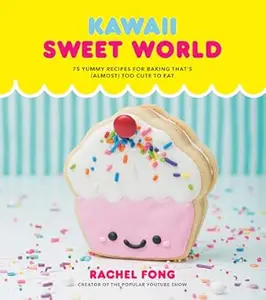 Kawaii Sweet World Cookbook: 75 Yummy Recipes for Baking That's (Almost) Too Cute to Eat (Repost)
