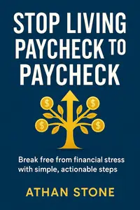Stop Living Paycheck to Paycheck: Break free from financial stress with simple, actionable steps