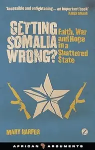 Getting Somalia Wrong?: Faith, War and Hope in a Shattered State