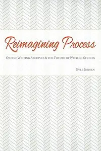 Reimagining Process: Online Writing Archives and the Future of Writing Studies