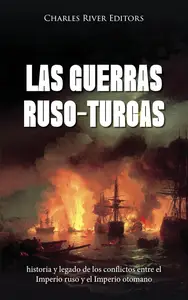 Las guerras ruso-turcas: historia y legado de los conflictos entre el Imperio ruso y el Imperio otomano (Spanish Edition)