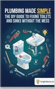 Plumbing Made Simple: The DIY Guide to Fixing Toilets and Sinks Without the Mess