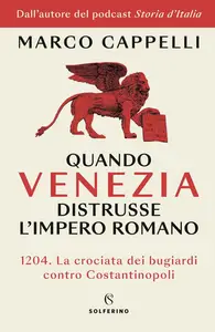 Marco Cappelli - Quando Venezia distrusse l'Impero romano