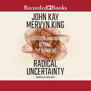 Radical Uncertainty: Decision-Making Beyond the Numbers