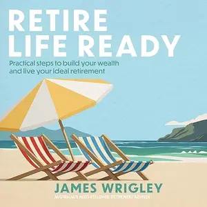 Retire Life Ready: Practical Steps to Build Your Wealth and Live Your Ideal Retirement [Audiobook]