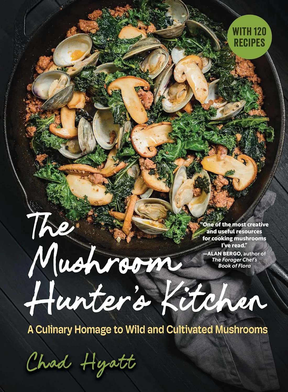 The Mushroom Hunter's Kitchen: A Culinary Homage to Wild and Cultivated Mushrooms - with 120 Recipes