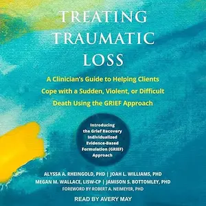 Treating Traumatic Loss: A Clinician's Guide to Helping Clients Cope with a Sudden, Violent, or Difficult Death [Audiobook]