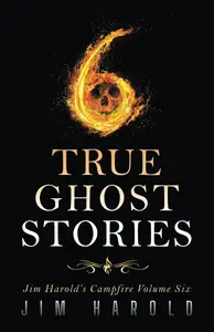 True Ghost Stories: Jim Harold's Campfire 6 (Jim Harold's Campfire: True Ghost Stories)