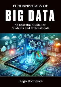 FUNDAMENTALS OF BIG DATA 2024 Edition: An Essential Guide for Students and Professionals