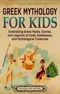 Greek Mythology for Kids: Enthralling Greek Myths, Stories, and Legends of Gods, Goddesses, and Mythological Creatures