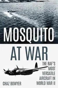 Mosquito at War: The RAF’s Most Versatile Aircraft in World War II (The At War Aviation Series Book 1)