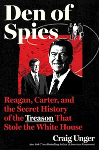 Den of Spies: Reagan, Carter, and the Secret History of the Treason That Stole the White House: A Provocative History