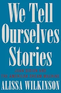 We Tell Ourselves Stories: Joan Didion and the American Dream Machine