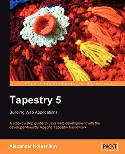 Tapestry 5: Building Web Applications: A step-by-step guide to Java Web development with the developer-friendly Apache Tapestry