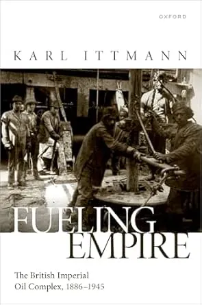 Fuelling Empire: The British Imperial Oil Complex, 1886–1945