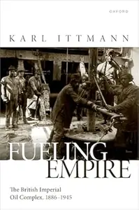 Fuelling Empire: The British Imperial Oil Complex, 1886–1945